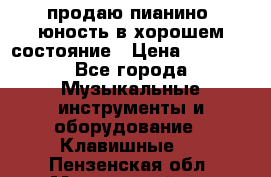 продаю пианино “юность“в хорошем состояние › Цена ­ 5 000 - Все города Музыкальные инструменты и оборудование » Клавишные   . Пензенская обл.,Мокшанский р-н